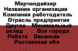 Мерчендайзер › Название организации ­ Компания-работодатель › Отрасль предприятия ­ Другое › Минимальный оклад ­ 1 - Все города Работа » Вакансии   . Ростовская обл.